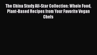 The China Study All-Star Collection: Whole Food Plant-Based Recipes from Your Favorite Vegan