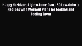 Happy Herbivore Light & Lean: Over 150 Low-Calorie Recipes with Workout Plans for Looking and