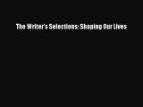 [PDF Download] The Writer's Selections: Shaping Our Lives [Download] Full Ebook