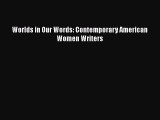 [PDF Download] Worlds in Our Words: Contemporary American Women Writers [Read] Full Ebook