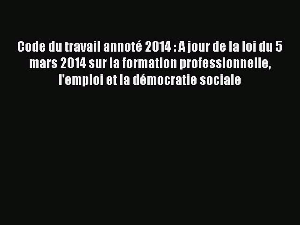 [PDF Download] Code du travail annoté 2014 : A jour de la loi du 5 mars 2014 sur la formation