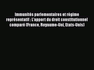 [PDF Download] Immunités parlementaires et régime représentatif : L'apport du droit constitutionnel