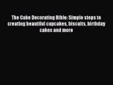 The Cake Decorating Bible: Simple steps to creating beautiful cupcakes biscuits birthday cakes