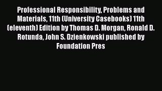 Professional Responsibility Problems and Materials 11th (University Casebooks) 11th (eleventh)