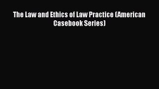 The Law and Ethics of Law Practice (American Casebook Series) Read Online PDF