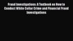 Fraud Investigations: A Textbook on How to Conduct White Collar Crime and Financial Fraud Investigations