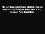 The Easy Vegetarian Kitchen: 50 Classic Recipes with Seasonal Variations for Hundreds of Fast