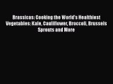 Brassicas: Cooking the World's Healthiest Vegetables: Kale Cauliflower Broccoli Brussels Sprouts