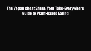 The Vegan Cheat Sheet: Your Take-Everywhere Guide to Plant-based Eating  Read Online Book