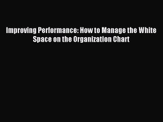 (PDF Download) Improving Performance: How to Manage the White Space on the Organization Chart