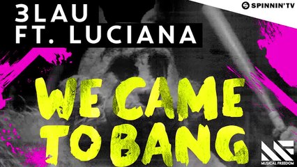 3LAU - We Came To Bang feat. Luciana (OUT NOW)
