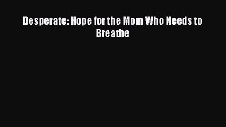 (PDF Download) Desperate: Hope for the Mom Who Needs to Breathe PDF