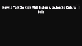 (PDF Download) How to Talk So Kids Will Listen & Listen So Kids Will Talk PDF