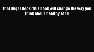 That Sugar Book: This book will change the way you think about 'healthy' food  Free PDF