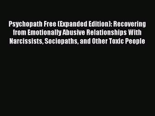 [PDF Download] Psychopath Free (Expanded Edition): Recovering from Emotionally Abusive Relationships