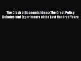 The Clash of Economic Ideas: The Great Policy Debates and Experiments of the Last Hundred Years