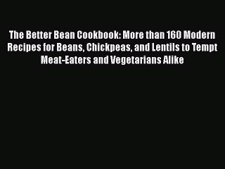 Download Video: The Better Bean Cookbook: More than 160 Modern Recipes for Beans Chickpeas and Lentils to Tempt