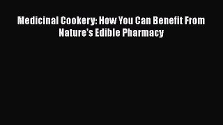 Medicinal Cookery: How You Can Benefit From Nature's Edible Pharmacy  Free Books