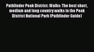 Pathfinder Peak District: Walks: The best short medium and long country walks in the Peak District