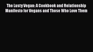 The Lusty Vegan: A Cookbook and Relationship Manifesto for Vegans and Those Who Love Them