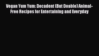 Vegan Yum Yum: Decadent (But Doable) Animal-Free Recipes for Entertaining and Everyday  Free