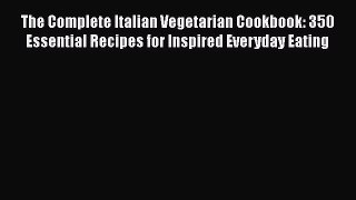The Complete Italian Vegetarian Cookbook: 350 Essential Recipes for Inspired Everyday Eating