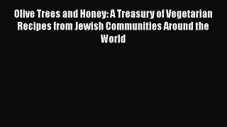 Olive Trees and Honey: A Treasury of Vegetarian Recipes from Jewish Communities Around the