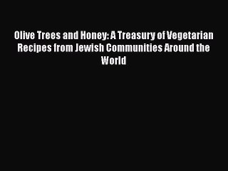 Olive Trees and Honey: A Treasury of Vegetarian Recipes from Jewish Communities Around the