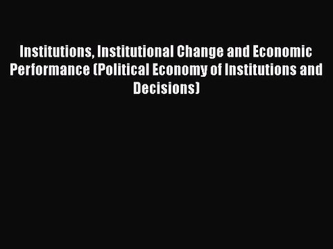 Institutions Institutional Change and Economic Performance (Political Economy of Institutions