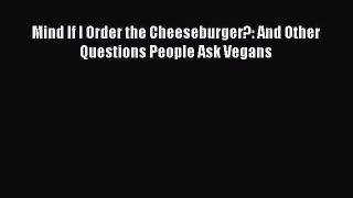 Mind If I Order the Cheeseburger?: And Other Questions People Ask Vegans  PDF Download