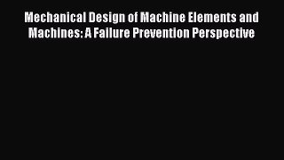 Mechanical Design of Machine Elements and Machines: A Failure Prevention Perspective  Free