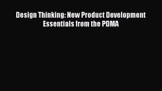 (PDF Download) Design Thinking: New Product Development Essentials from the PDMA Download