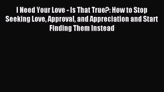 (PDF Download) I Need Your Love - Is That True?: How to Stop Seeking Love Approval and Appreciation