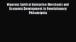 Vigorous Spirit of Enterprise: Merchants and Economic Development  in Revolutionary Philadelphia