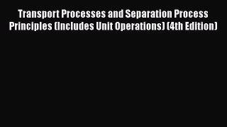 Transport Processes and Separation Process Principles (Includes Unit Operations) (4th Edition)