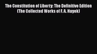 The Constitution of Liberty: The Definitive Edition (The Collected Works of F. A. Hayek) Read