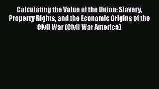 Calculating the Value of the Union: Slavery Property Rights and the Economic Origins of the