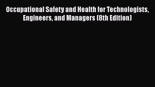 Occupational Safety and Health for Technologists Engineers and Managers (8th Edition) Free
