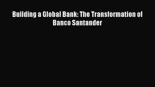 Building a Global Bank: The Transformation of Banco Santander  Free Books