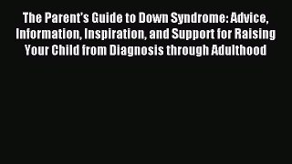 (PDF Download) The Parent's Guide to Down Syndrome: Advice Information Inspiration and Support