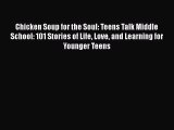 Chicken Soup for the Soul: Teens Talk Middle School: 101 Stories of Life Love and Learning