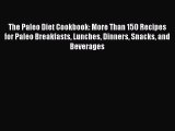 The Paleo Diet Cookbook: More Than 150 Recipes for Paleo Breakfasts Lunches Dinners Snacks
