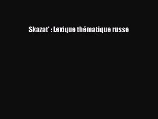 [PDF Télécharger] Skazat' : Lexique thématique russe [PDF] en ligne