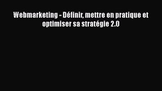 [PDF Télécharger] Webmarketing - Définir mettre en pratique et optimiser sa stratégie 2.0 [Télécharger]