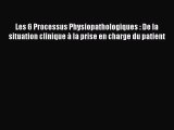 [PDF Télécharger] Les 6 Processus Physiopathologiques : De la situation clinique à la prise