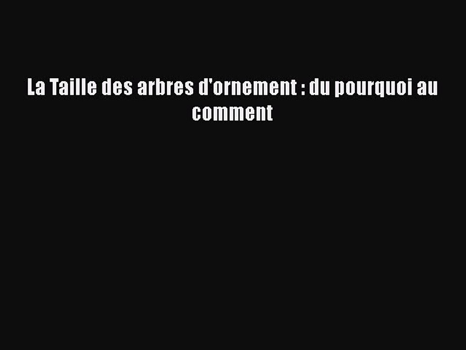 [PDF Télécharger] La Taille des arbres d'ornement : du pourquoi au comment [Télécharger] en