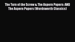 The Turn of the Screw & The Aspern Papers: AND The Aspern Papers (Wordsworth Classics) Free