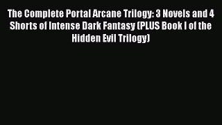 The Complete Portal Arcane Trilogy: 3 Novels and 4 Shorts of Intense Dark Fantasy (PLUS Book