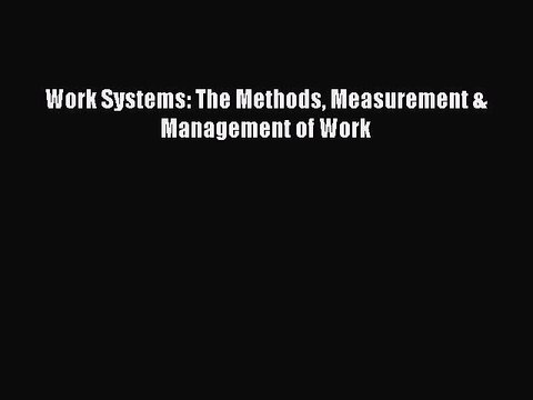 (PDF Download) Work Systems: The Methods Measurement & Management of Work Download