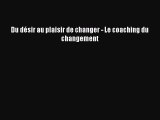 [PDF Download] Du désir au plaisir de changer - Le coaching du changement [Download] Full Ebook